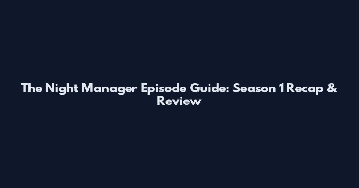 The Night Manager Episode Guide: Season 1 Recap & Review