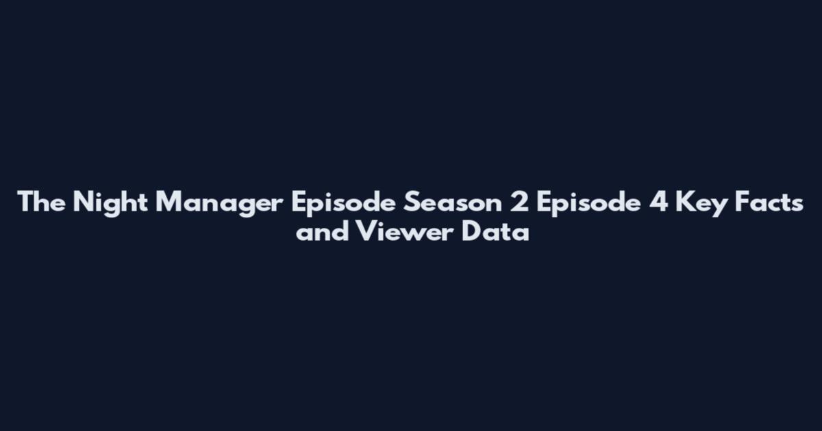 The Night Manager Episode Season 2 Episode 4 Key Facts and Viewer Data
