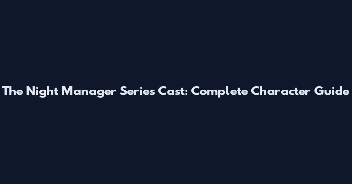 The Night Manager Series Cast: Complete Character Guide