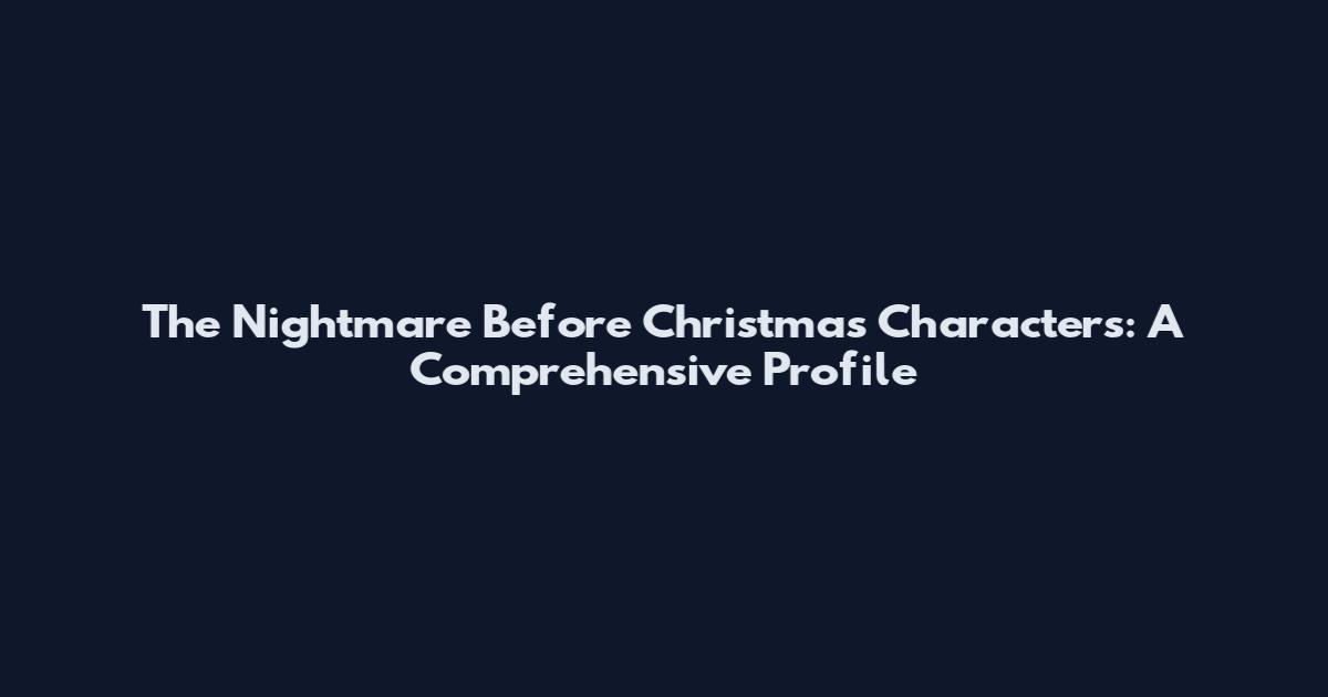 The Nightmare Before Christmas Characters: A Comprehensive Profile