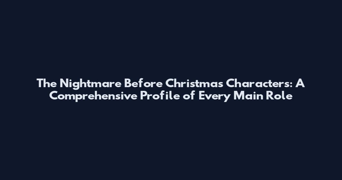 The Nightmare Before Christmas Characters: A Comprehensive Profile of Every Main Role
