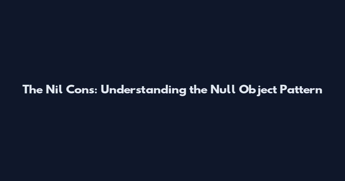 The Nil Cons: Understanding the Null Object Pattern