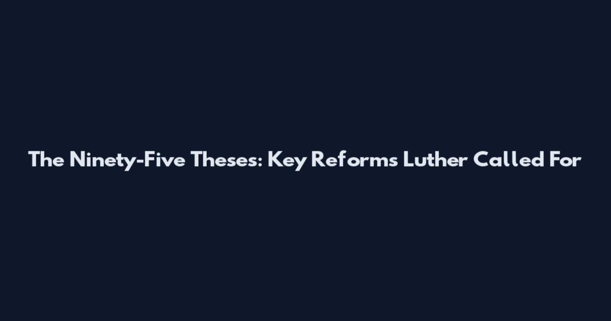 The Ninety-Five Theses: Key Reforms Luther Called For
