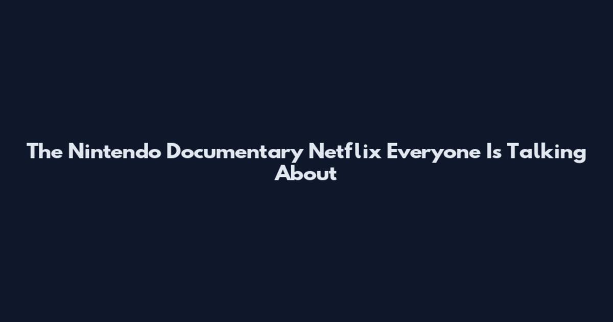 The Nintendo Documentary Netflix Everyone Is Talking About
