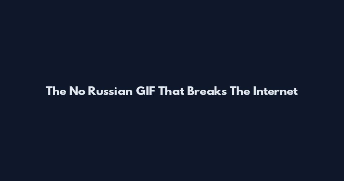 The No Russian GIF That Breaks The Internet