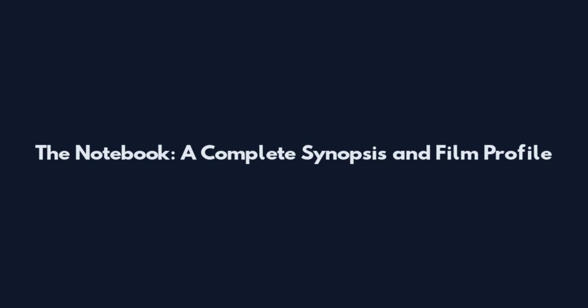 The Notebook: A Complete Synopsis and Film Profile