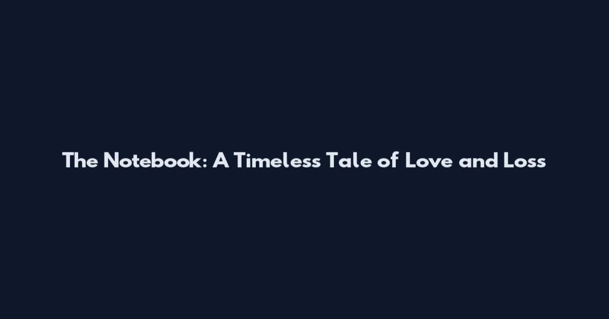 The Notebook: A Timeless Tale of Love and Loss