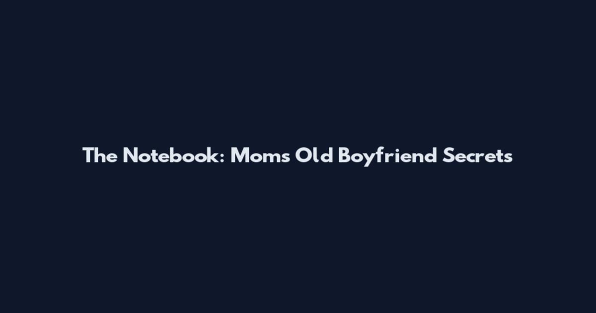 The Notebook: Mom's Old Boyfriend Secrets