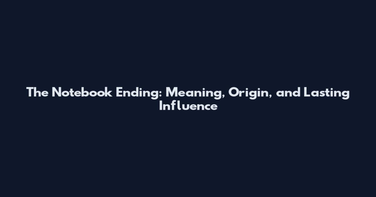 The Notebook Ending: Meaning, Origin, and Lasting Influence