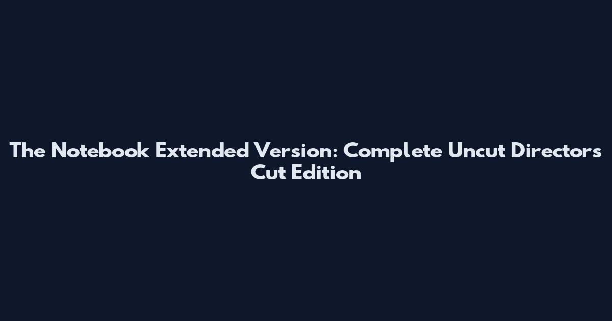 The Notebook Extended Version: Complete Uncut Director's Cut Edition