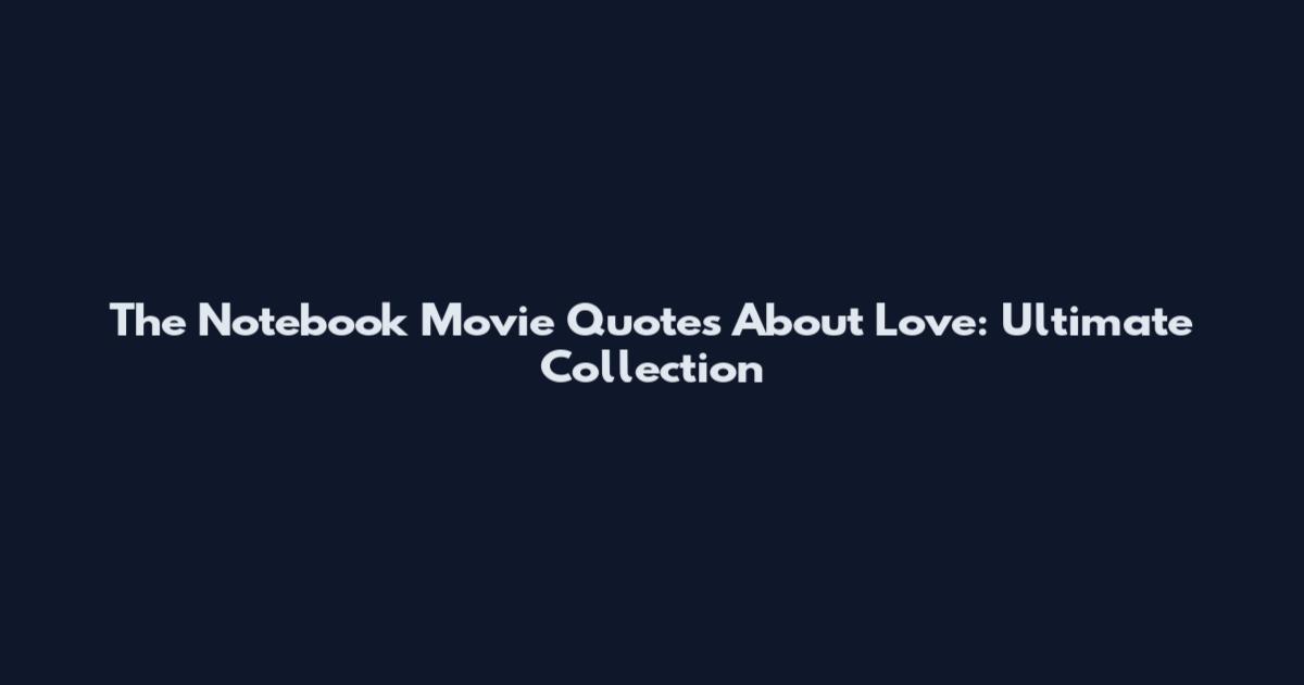 The Notebook Movie Quotes About Love: Ultimate Collection