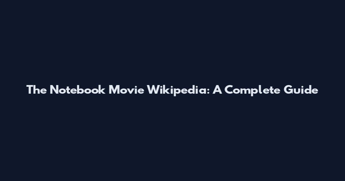 The Notebook Movie Wikipedia: A Complete Guide