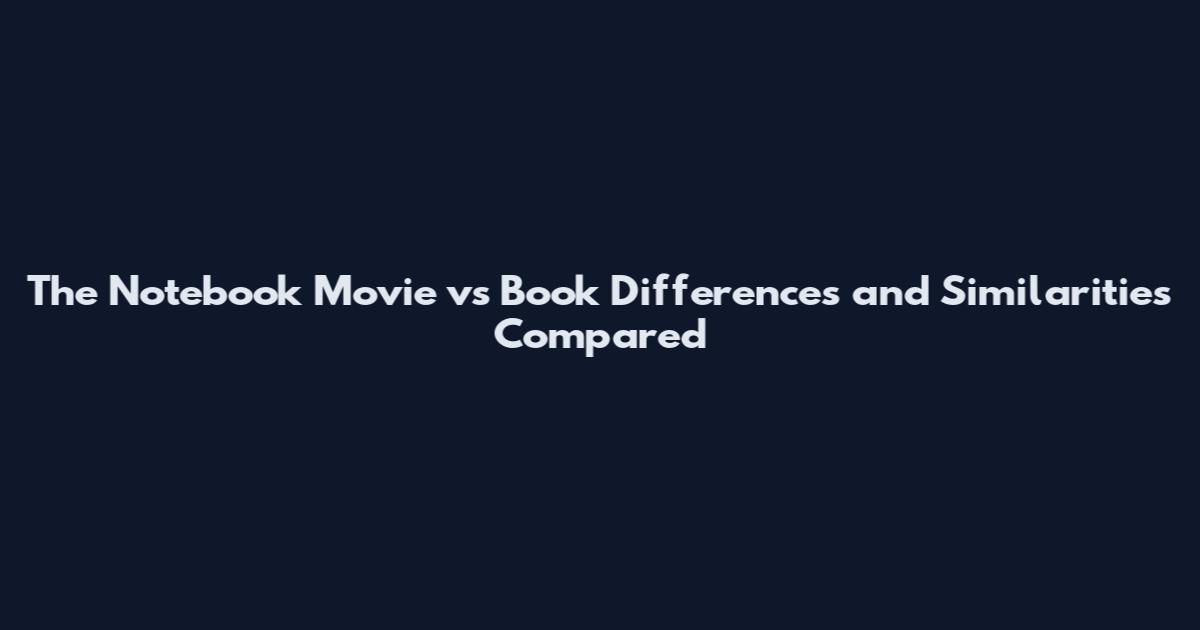 The Notebook Movie vs Book Differences and Similarities Compared