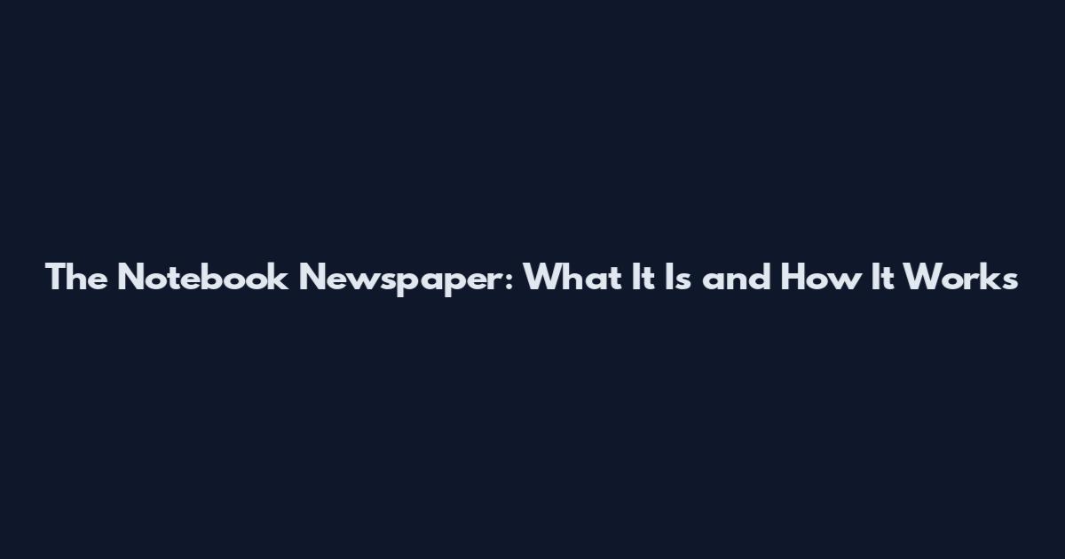 The Notebook Newspaper: What It Is and How It Works