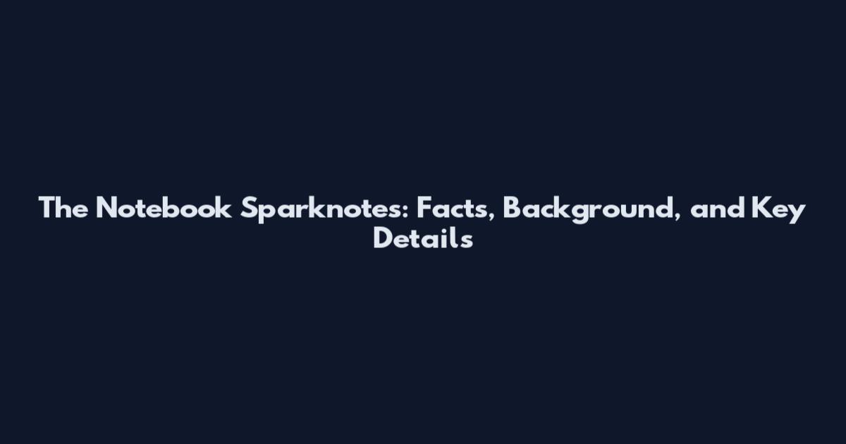 The Notebook Sparknotes: Facts, Background, and Key Details
