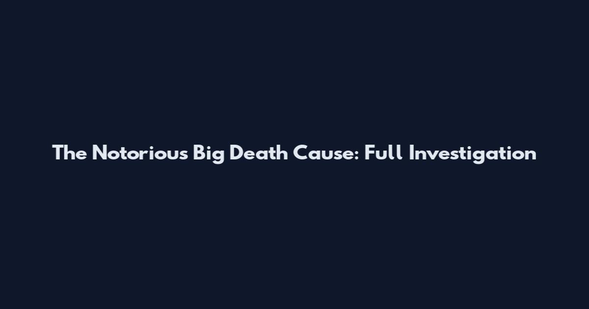 The Notorious Big Death Cause: Full Investigation