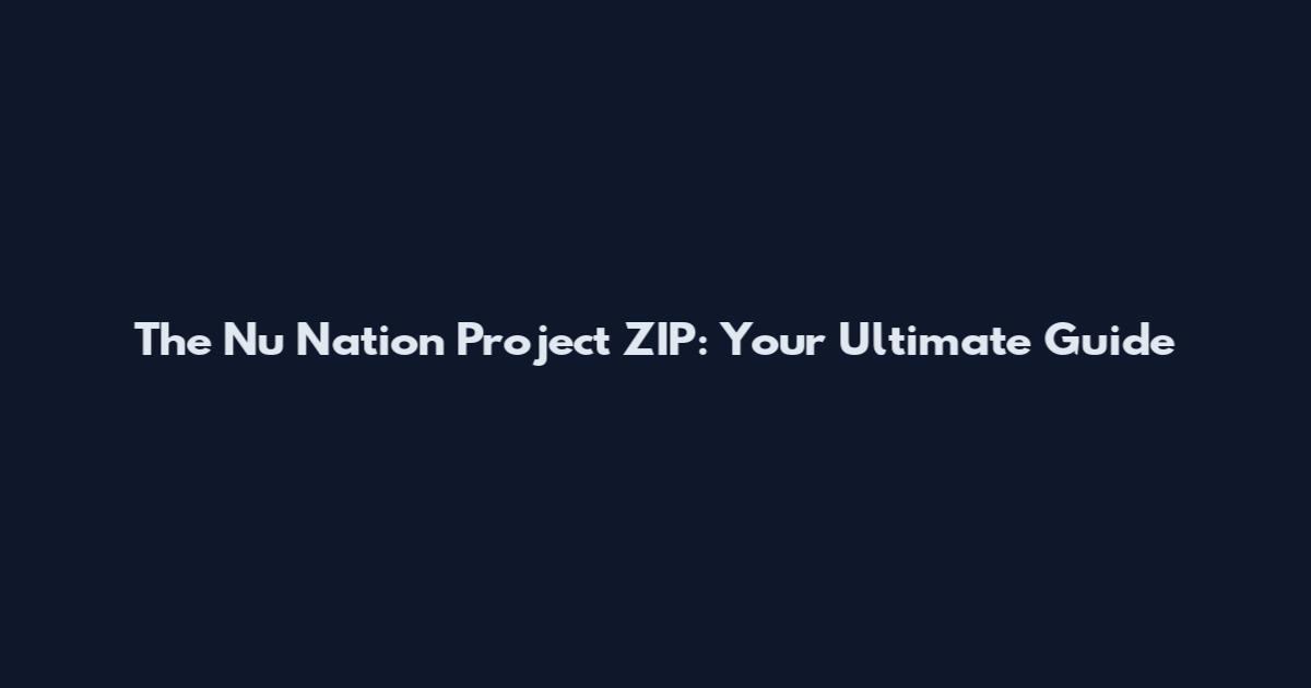 The Nu Nation Project ZIP: Your Ultimate Guide