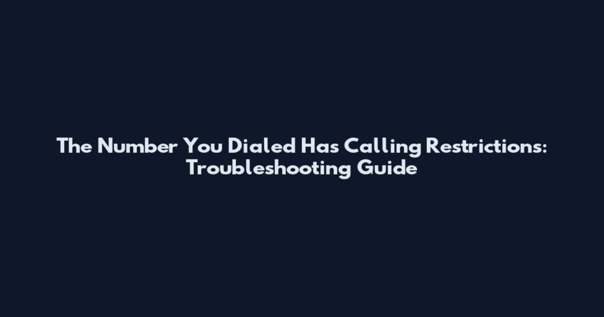 The Number You Dialed Has Calling Restrictions: Troubleshooting Guide