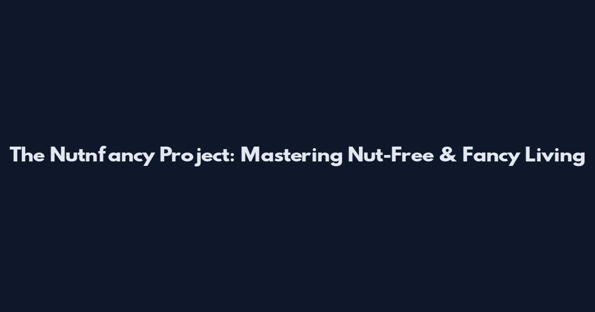 The Nutnfancy Project: Mastering Nut-Free & Fancy Living