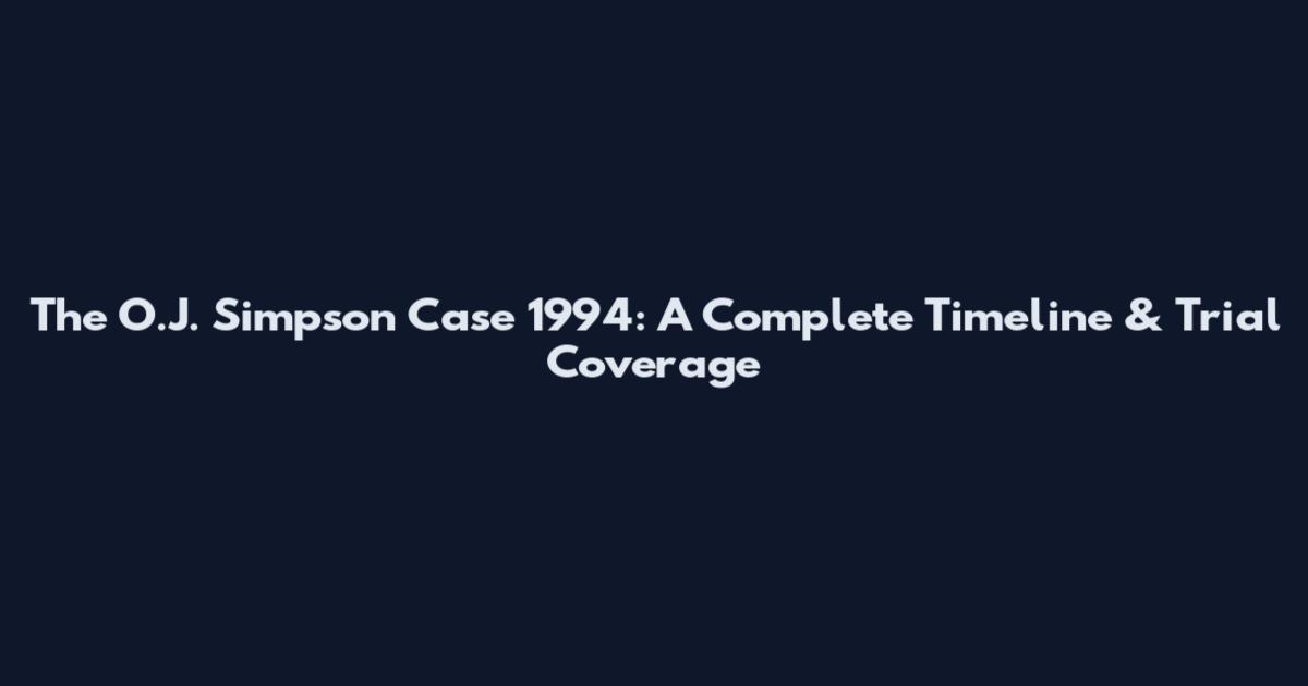 The O.J. Simpson Case 1994: A Complete Timeline & Trial Coverage