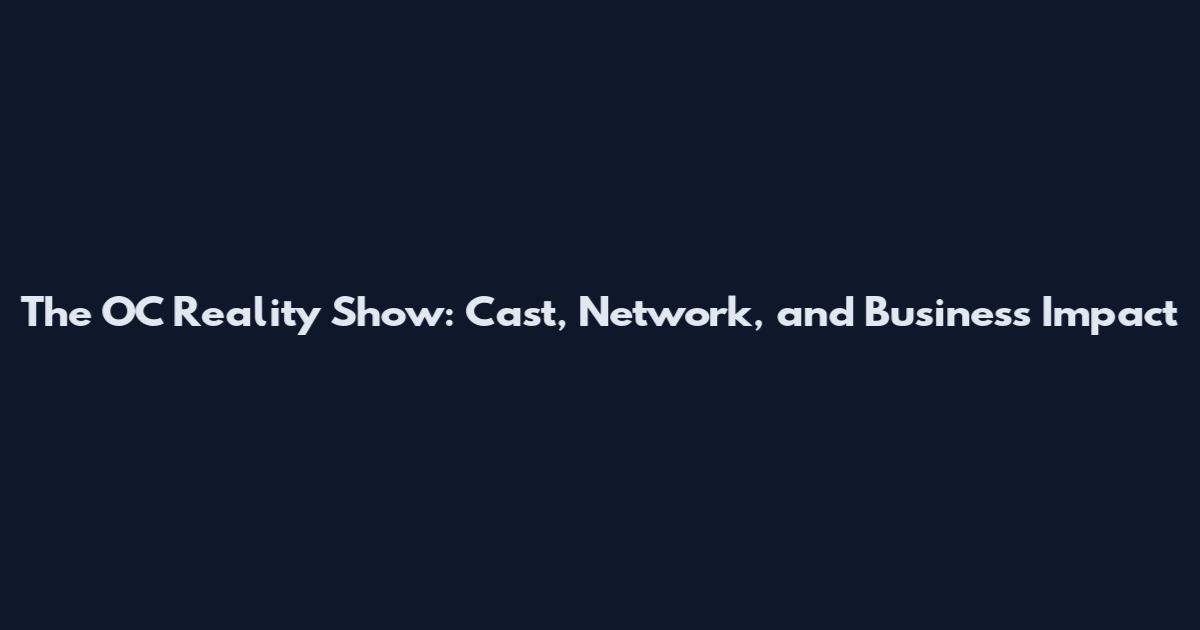 The OC Reality Show: Cast, Network, and Business Impact
