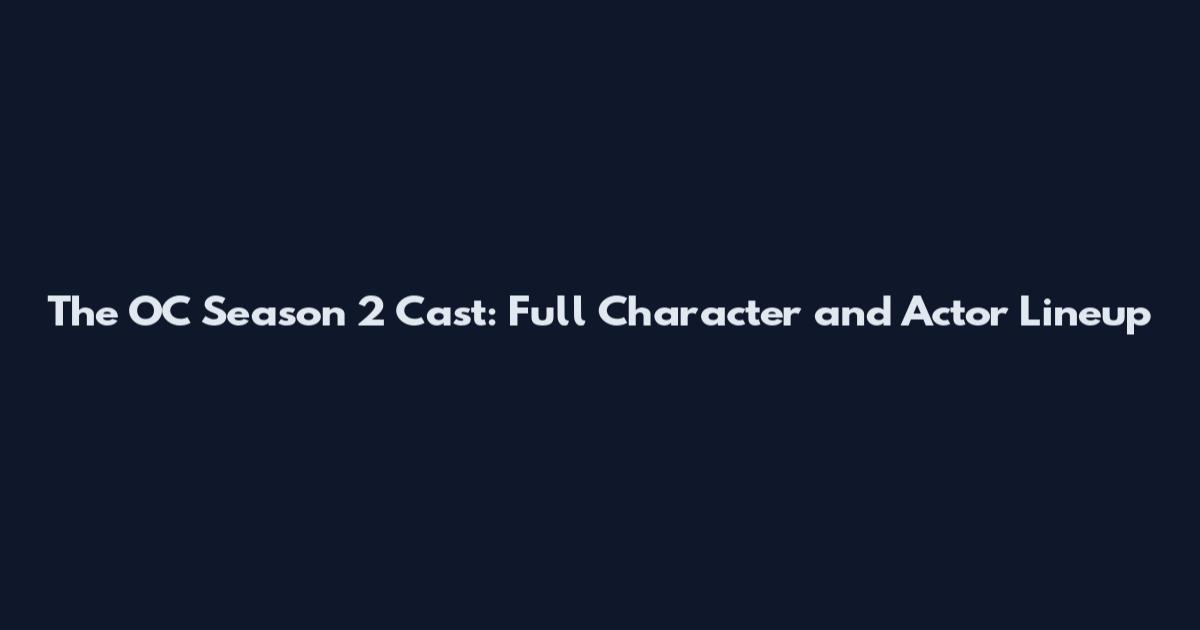 The OC Season 2 Cast: Full Character and Actor Lineup
