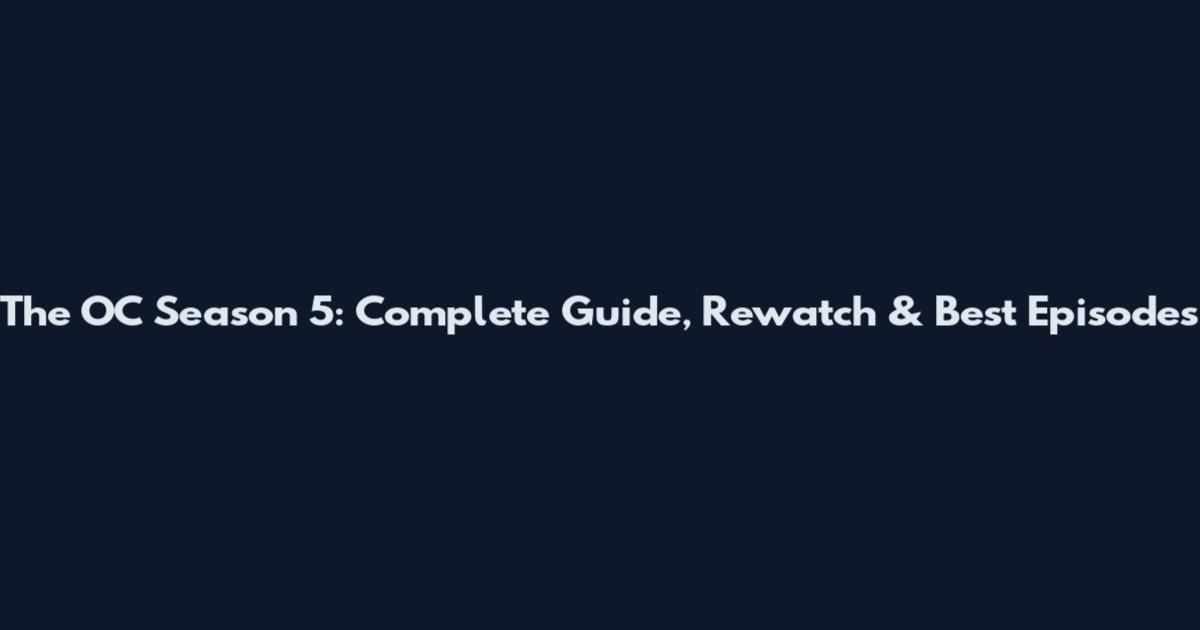 The OC Season 5: Complete Guide, Rewatch & Best Episodes