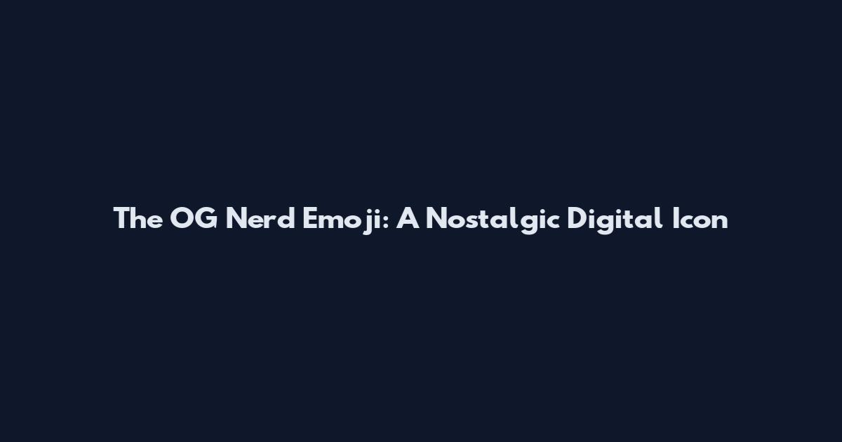 The OG Nerd Emoji: A Nostalgic Digital Icon