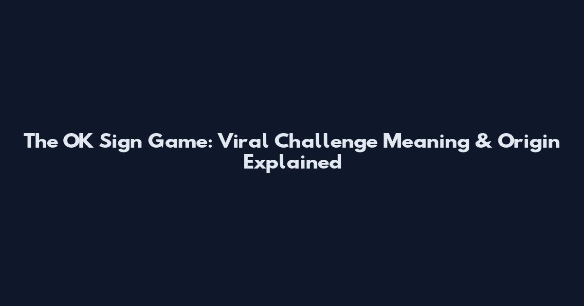 The OK Sign Game: Viral Challenge Meaning & Origin Explained