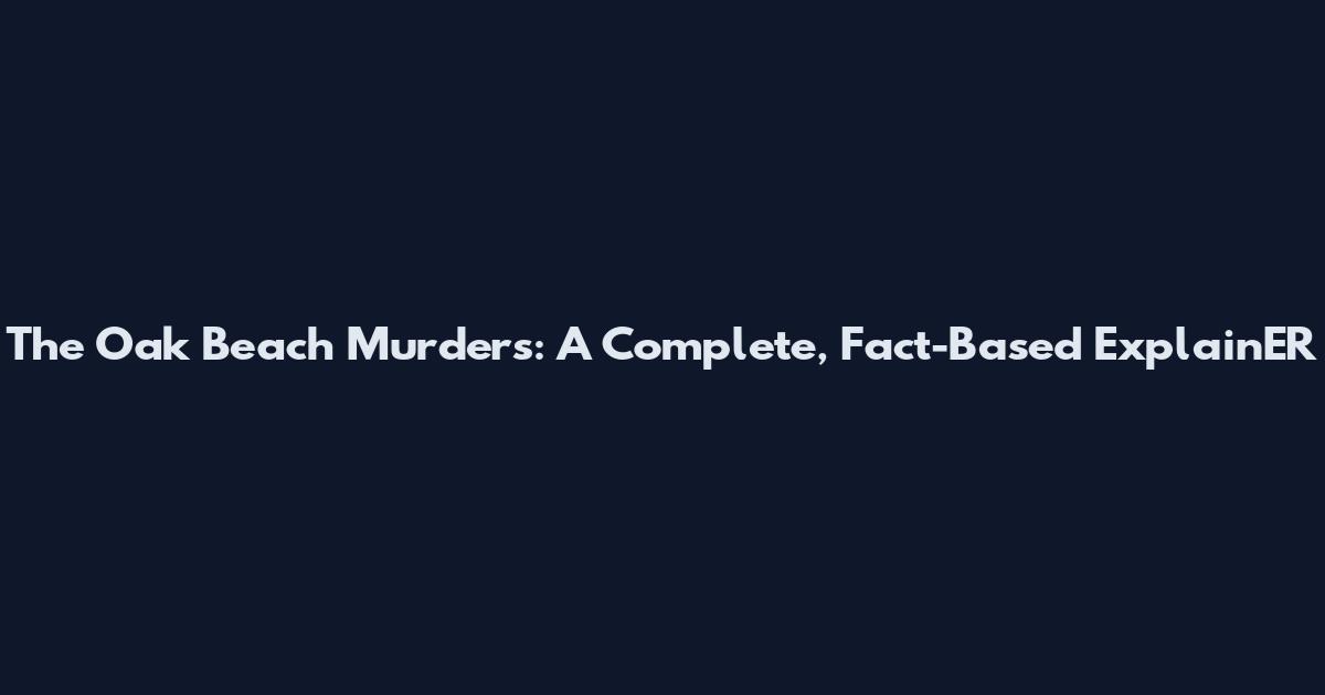 The Oak Beach Murders: A Complete, Fact-Based ExplainER