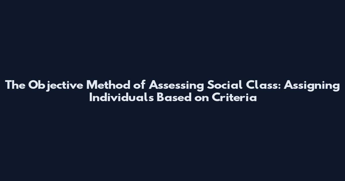 The Objective Method of Assessing Social Class: Assigning Individuals Based on Criteria