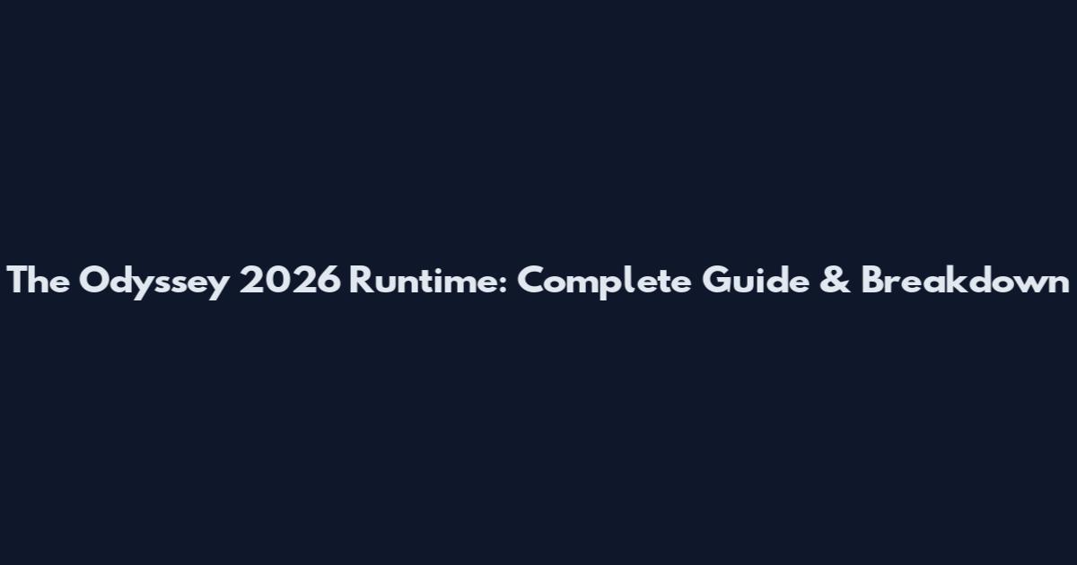 The Odyssey 2026 Runtime: Complete Guide & Breakdown
