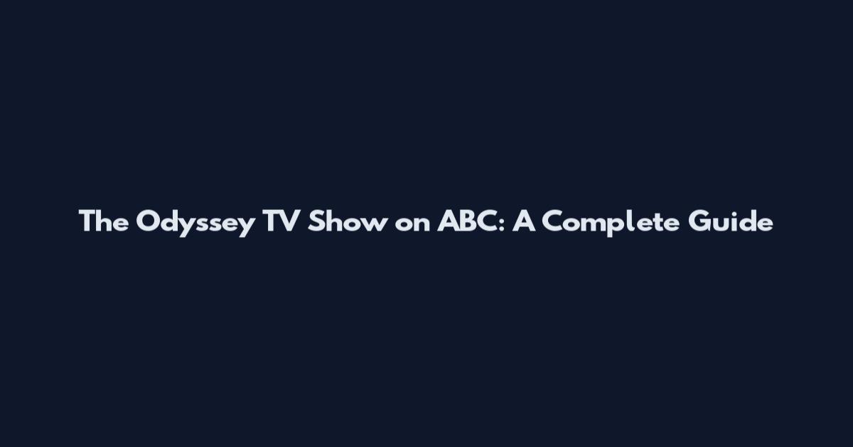 The Odyssey TV Show on ABC: A Complete Guide