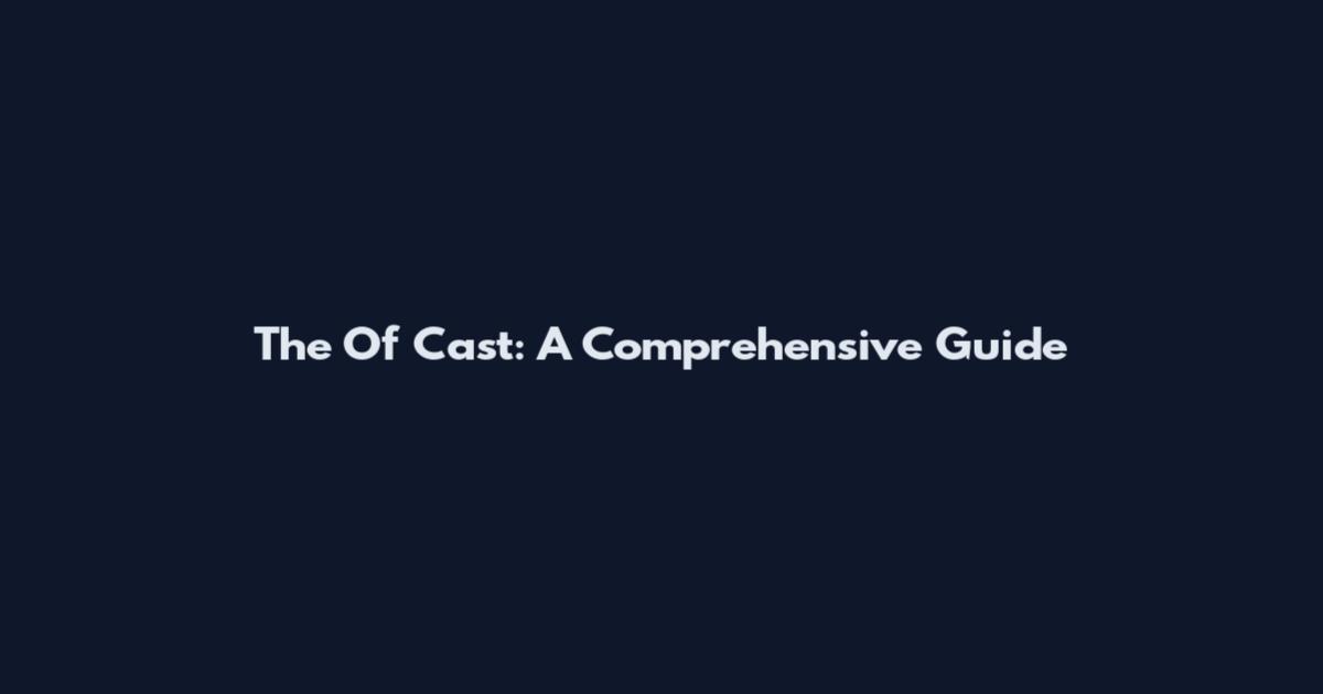 The Of Cast: A Comprehensive Guide