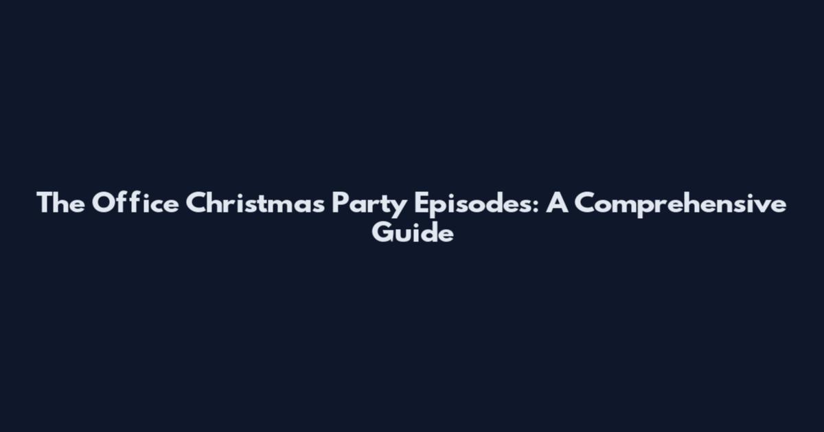 The Office Christmas Party Episodes: A Comprehensive Guide