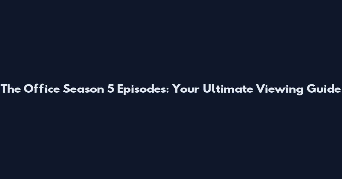 The Office Season 5 Episodes: Your Ultimate Viewing Guide
