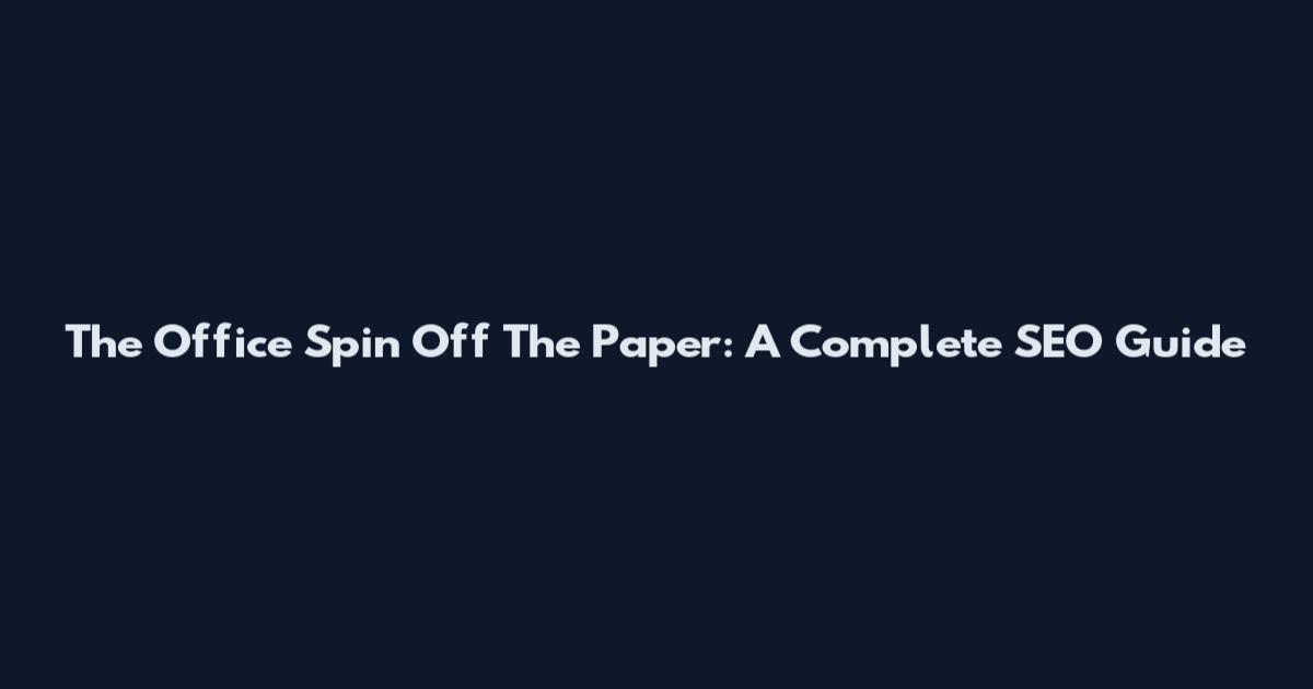 The Office Spin Off The Paper: A Complete SEO Guide