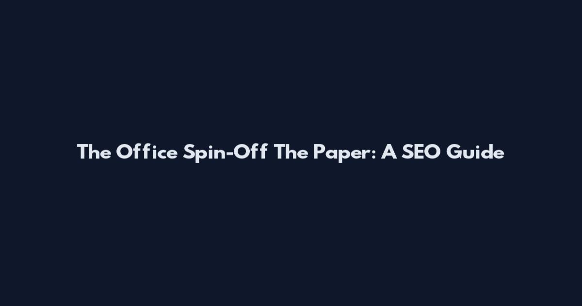 The Office Spin-Off The Paper: A SEO Guide