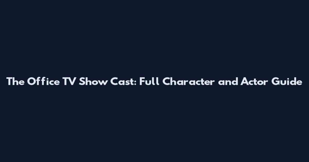 The Office TV Show Cast: Full Character and Actor Guide