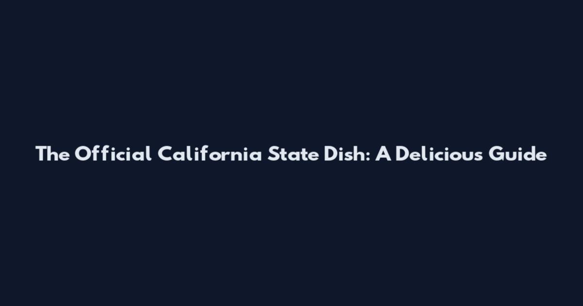 The Official California State Dish: A Delicious Guide