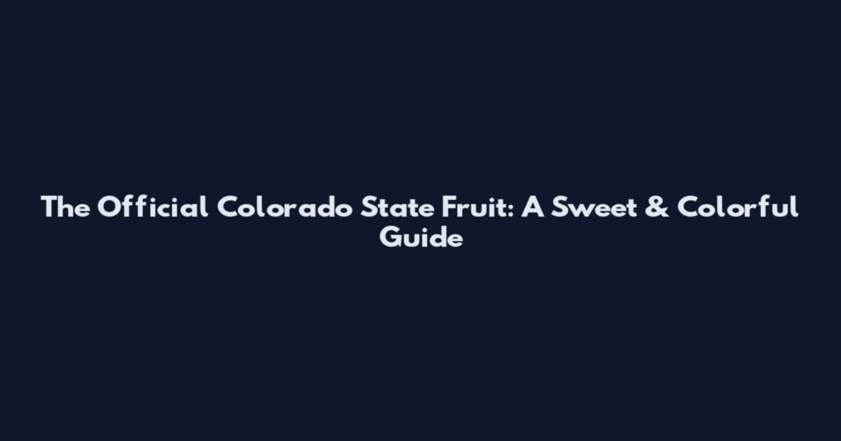 The Official Colorado State Fruit: A Sweet & Colorful Guide