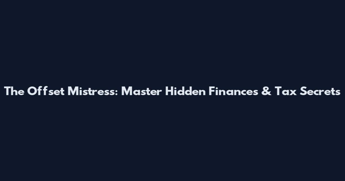The Offset Mistress: Master Hidden Finances & Tax Secrets