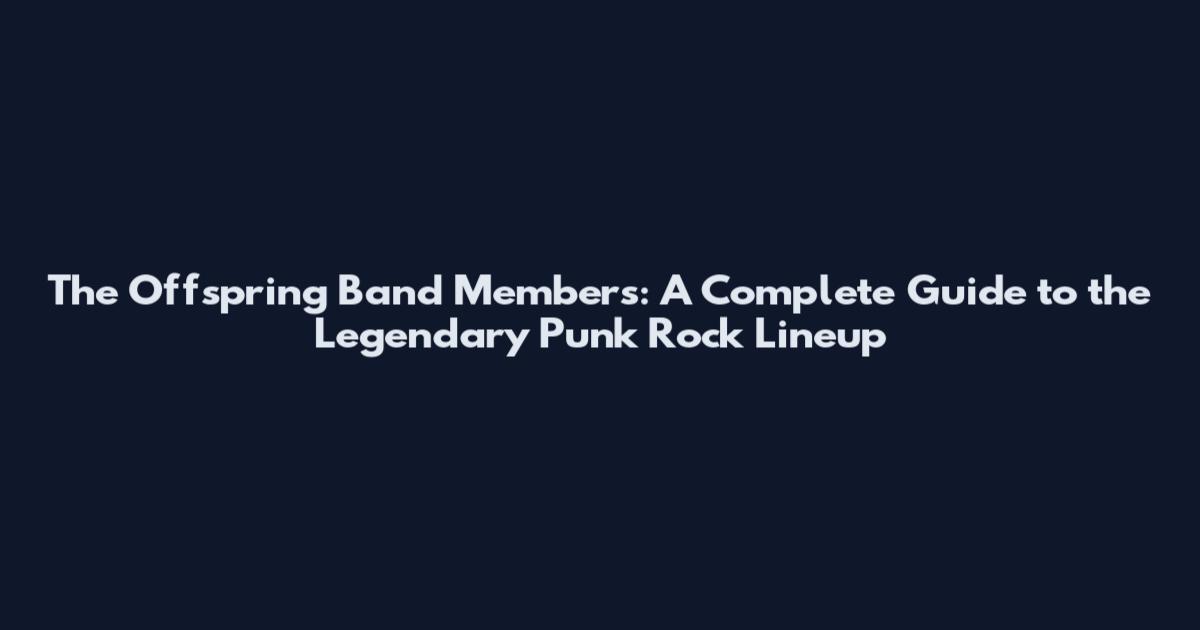 The Offspring Band Members: A Complete Guide to the Legendary Punk Rock Lineup