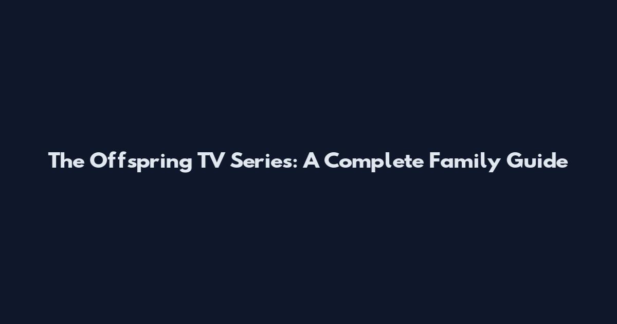 The Offspring TV Series: A Complete Family Guide