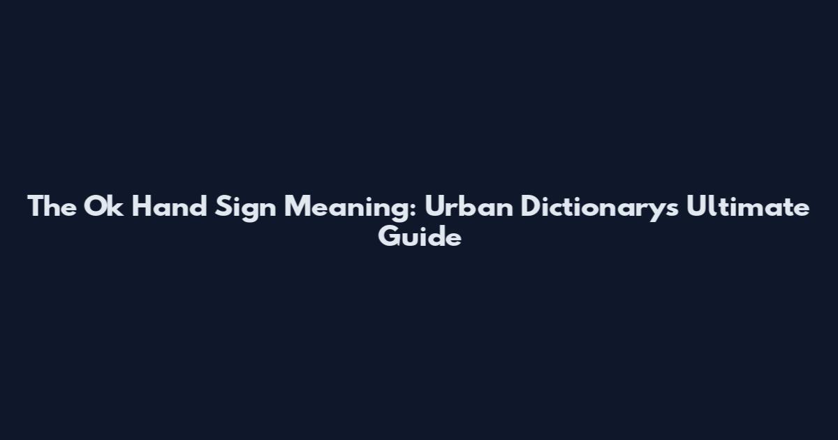The Ok Hand Sign Meaning: Urban Dictionary's Ultimate Guide