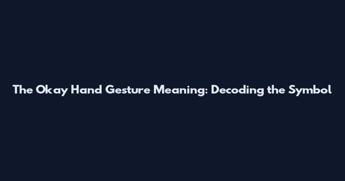 The Okay Hand Gesture Meaning: Decoding the Symbol