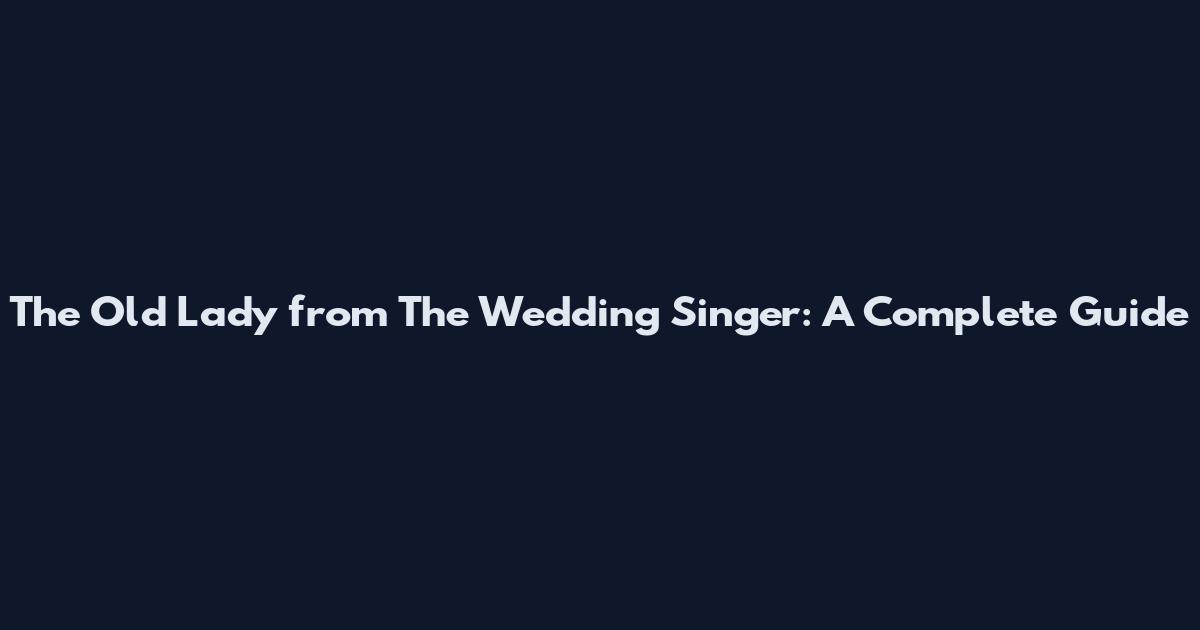 The Old Lady from The Wedding Singer: A Complete Guide