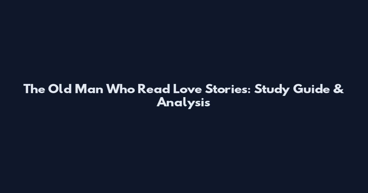 The Old Man Who Read Love Stories: Study Guide & Analysis