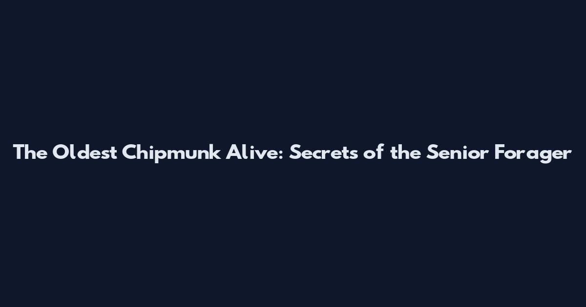 The Oldest Chipmunk Alive: Secrets of the Senior Forager