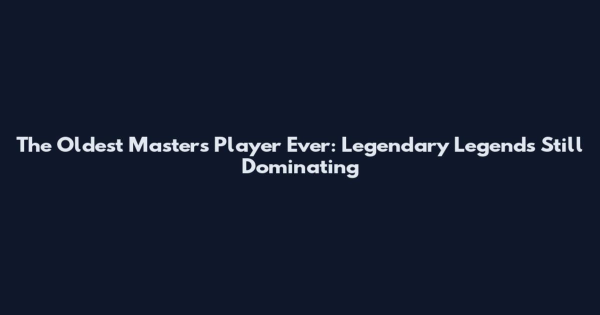 The Oldest Masters Player Ever: Legendary Legends Still Dominating